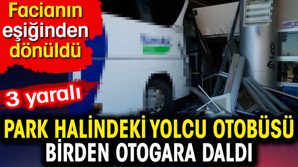 Park halindeki yolcu otobüsü birden otogara daldı. Facianın eşiğinden dönüldü