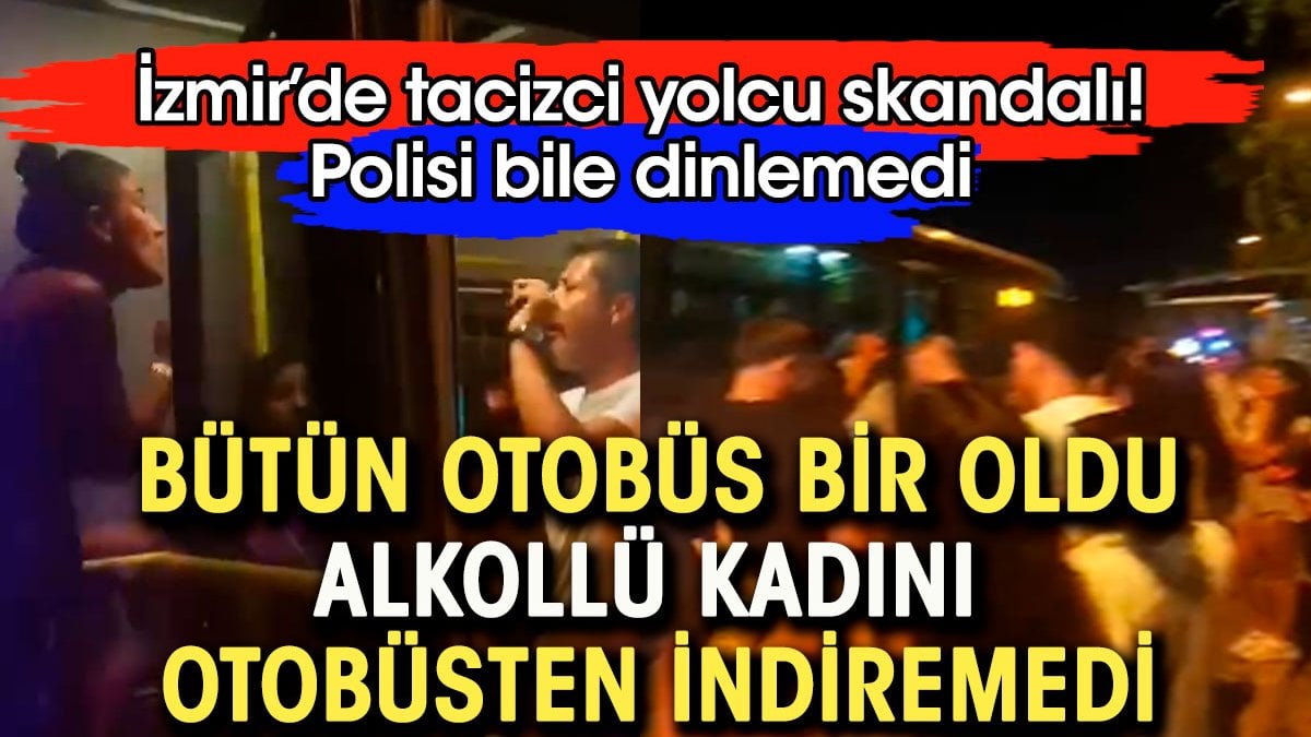 Bütün otobüs bir oldu alkollü kadını indiremedi. İzmir'de tacizci yolcu skandalı