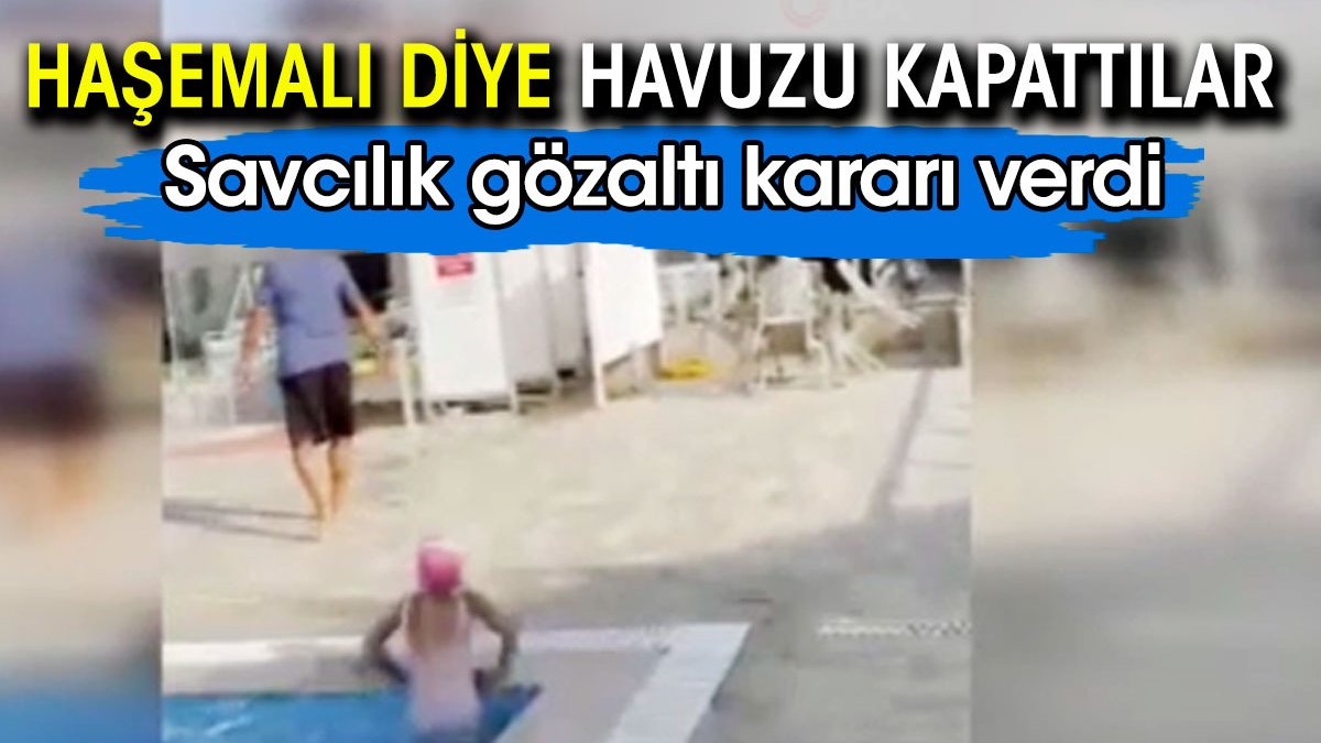 Haşemalı diye havuza almadılar. Savcılıktan gözaltı kararı