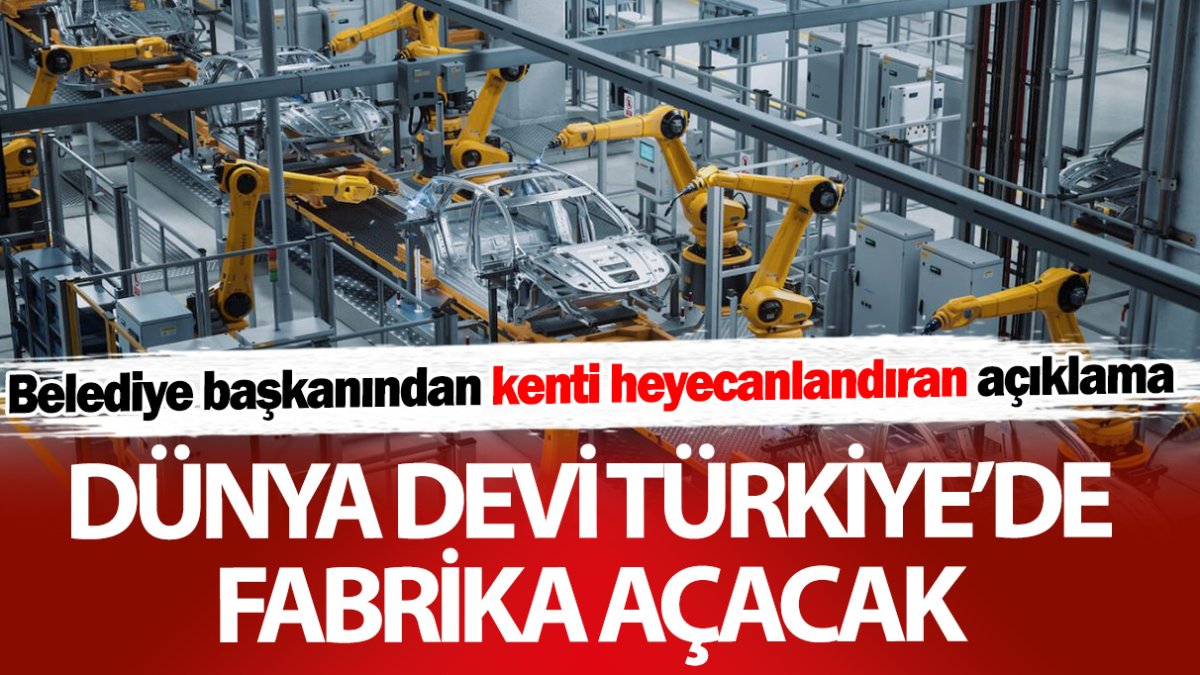 Dünya devi Türkiye’de fabrika açacak