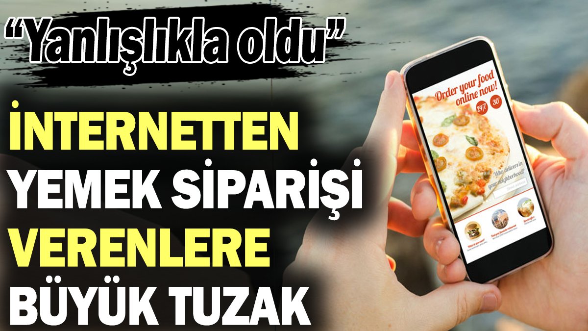 İnternetten yemek siparişi verenlere büyük tuzak