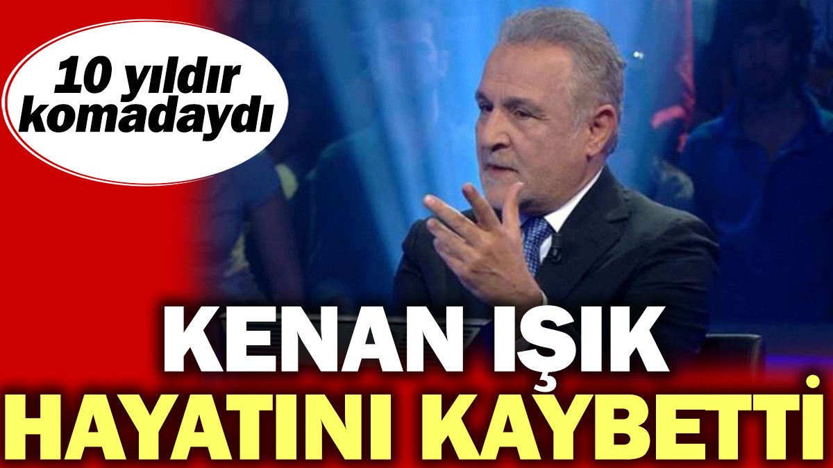 Kenan Işık hayatını kaybetti