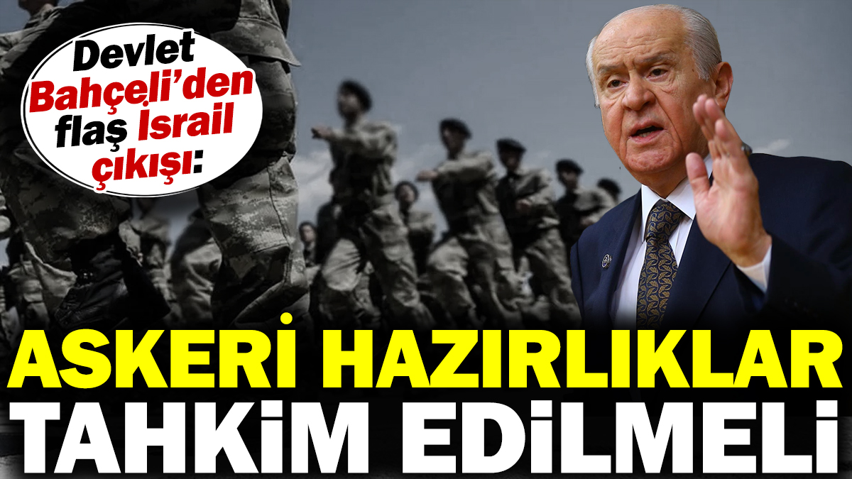 Bahçeli'den flaş İsrail çıkışı: Askeri hazırlıklar tahkim edilmeli