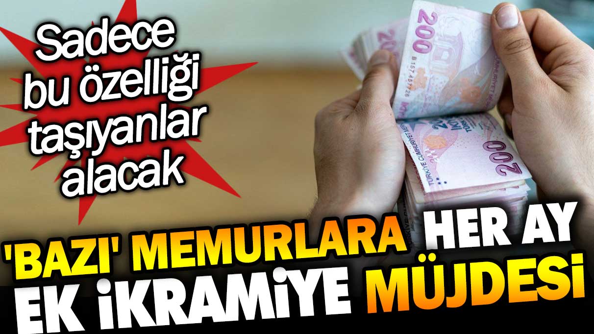 'Bazı' memurlara her ay ek ikramiye müjdesi. Sadece bu özelliği taşıyanlar alacak