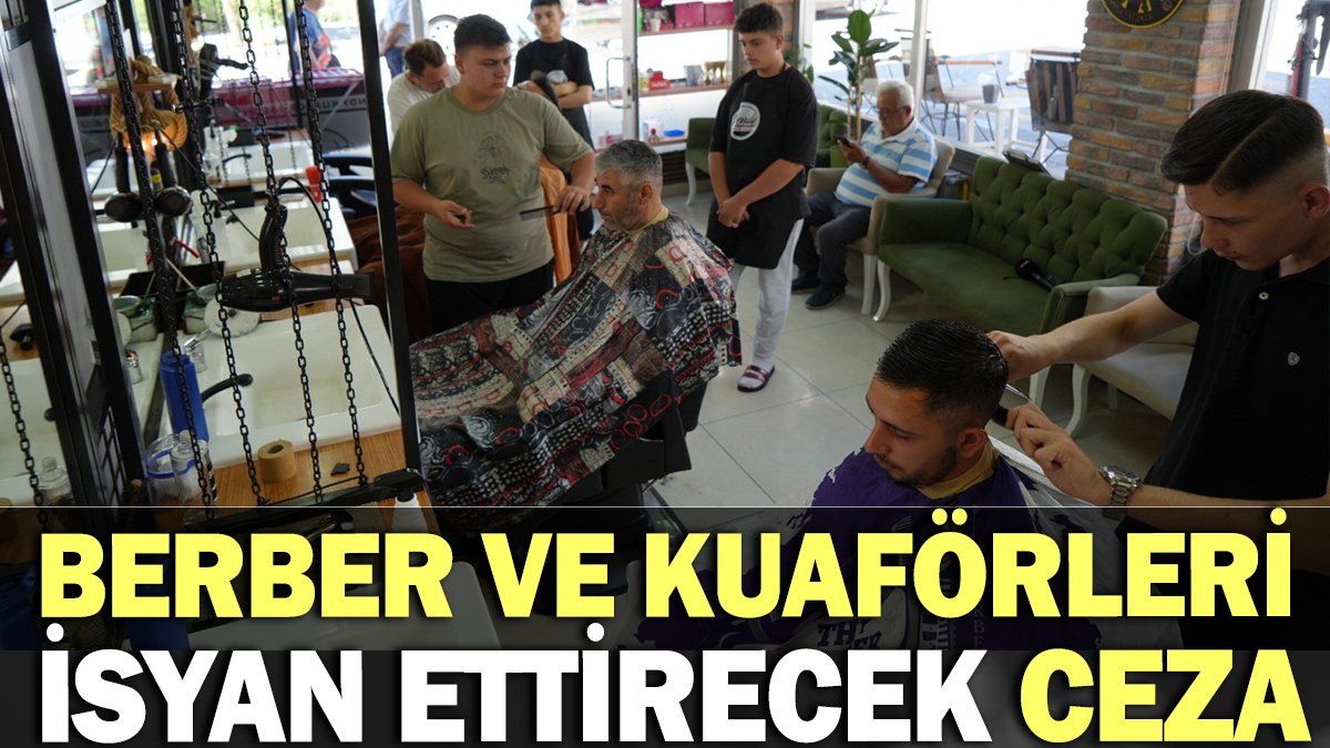 Berber ve kuaförleri isyan ettirecek ceza