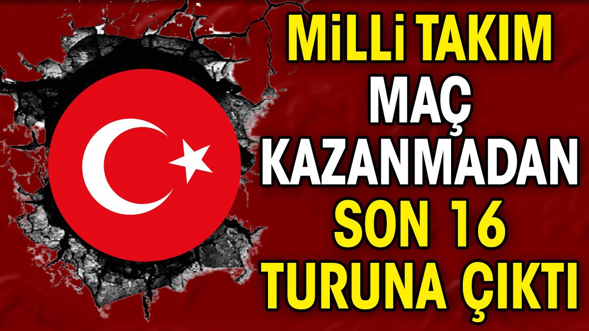 Milli takım maç kazanmadan son 16 turuna yükseldi