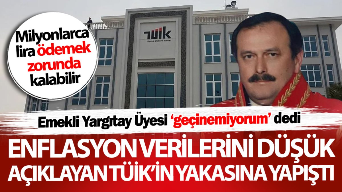 Emekli Yargıtay Üyesi geçinemiyorum dedi TÜİK'in yakasına yapıştı! Milyonlarca lira ödemek zorunda kalabilir