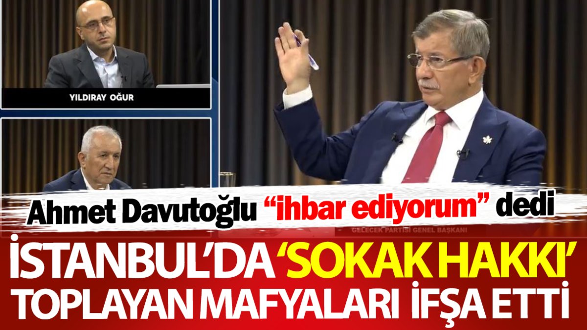 Ahmet Davutoğlu ihbar ediyorum dedi! İstanbul’da sokak hakkı toplayan mafyaları ifşa etti