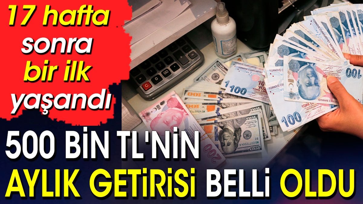 500 bin TL'nin aylık getirisi belli oldu. 17 hafta sonra bir ilk yaşandı