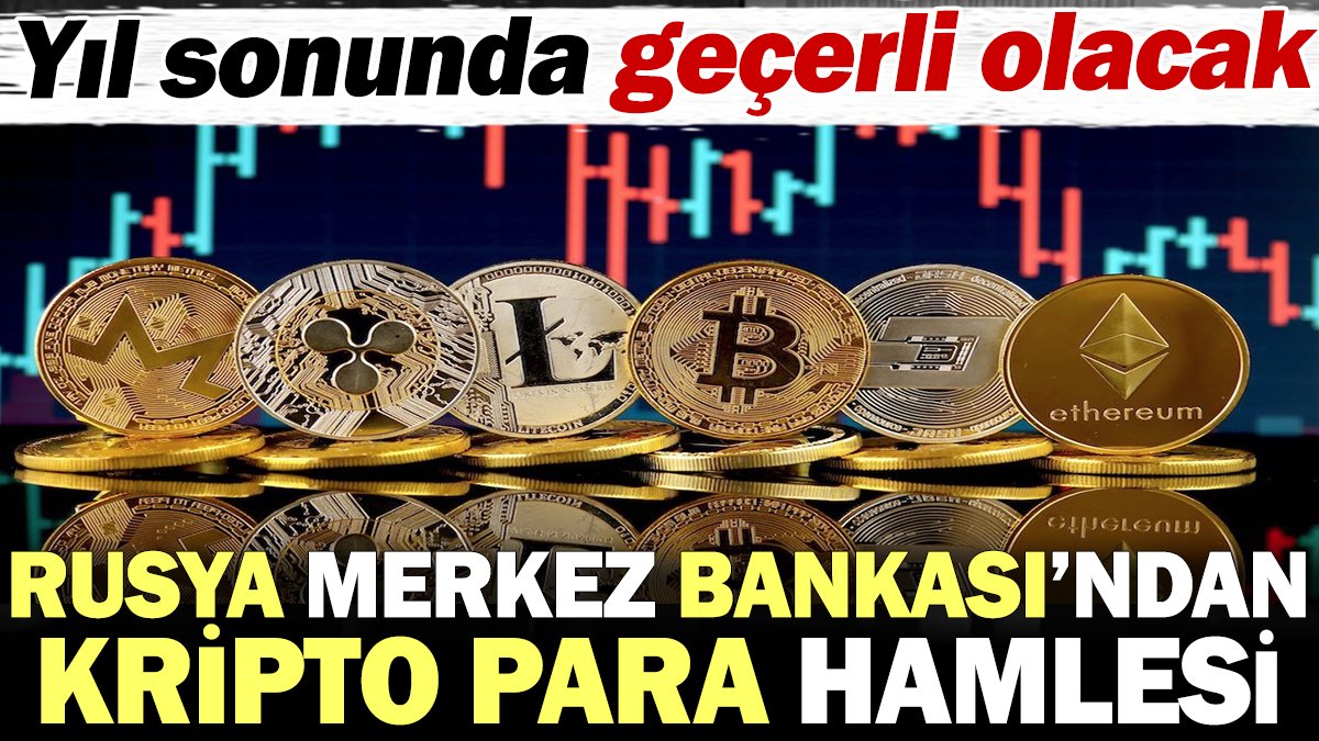 Rusya Merkez Bankası’ndan kripto para hamlesi. Yıl sonunda geçerli olacak