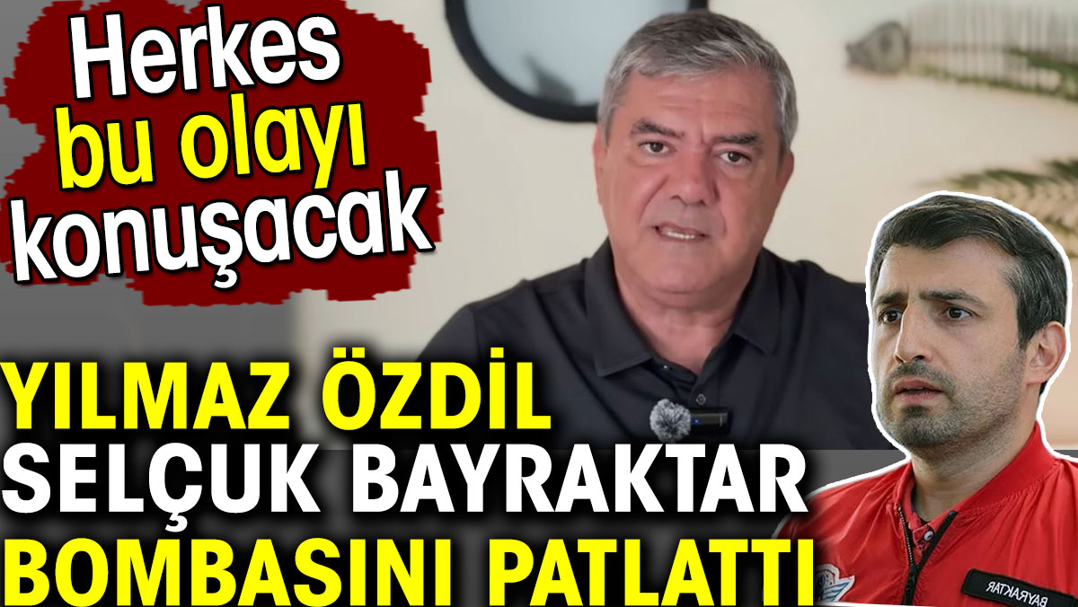 Yılmaz Özdil Selçuk Bayraktar bombasını patlattı. Herkes bu olayı konuşacak