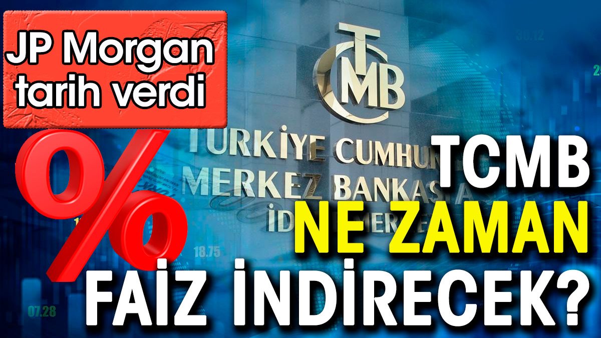 TCMB ne zaman faiz indirecek.  JP Morgan tarih verdi