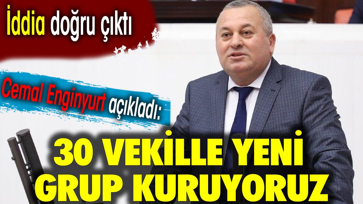 30 vekille yeni grup kuruyoruz. İddia doğru çıktı. Cemal Enginyurt açıkladı