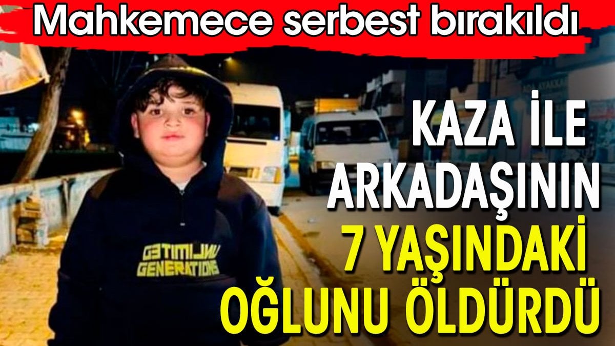 Arkadaşının 7 yaşındaki oğlunu kazayla öldürdü. Serbest kaldı