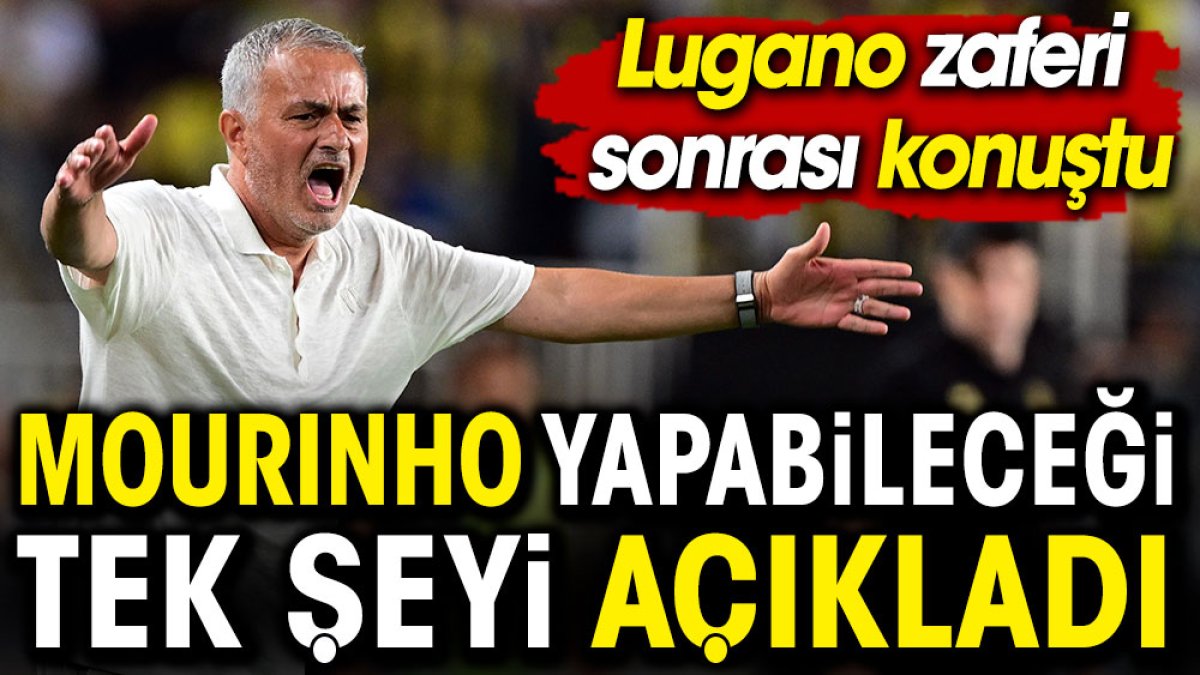 Mourinho yapabileceği tek şeyi açıkladı