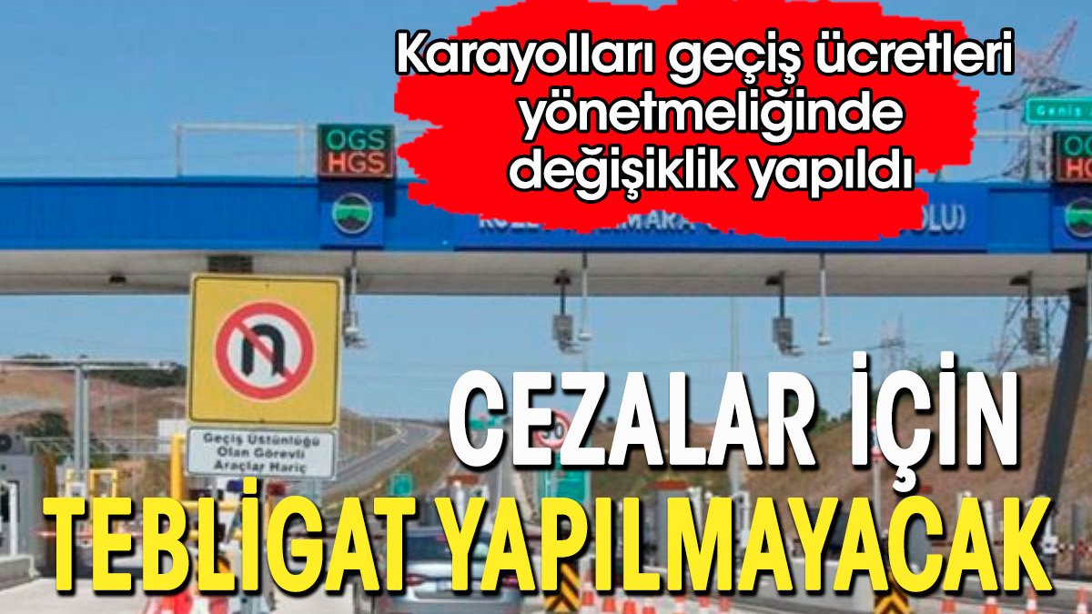 Karayollarında geçiş ücretleri yönetmeliği değişti. Cezalar için tebligat gönderilmeyecek