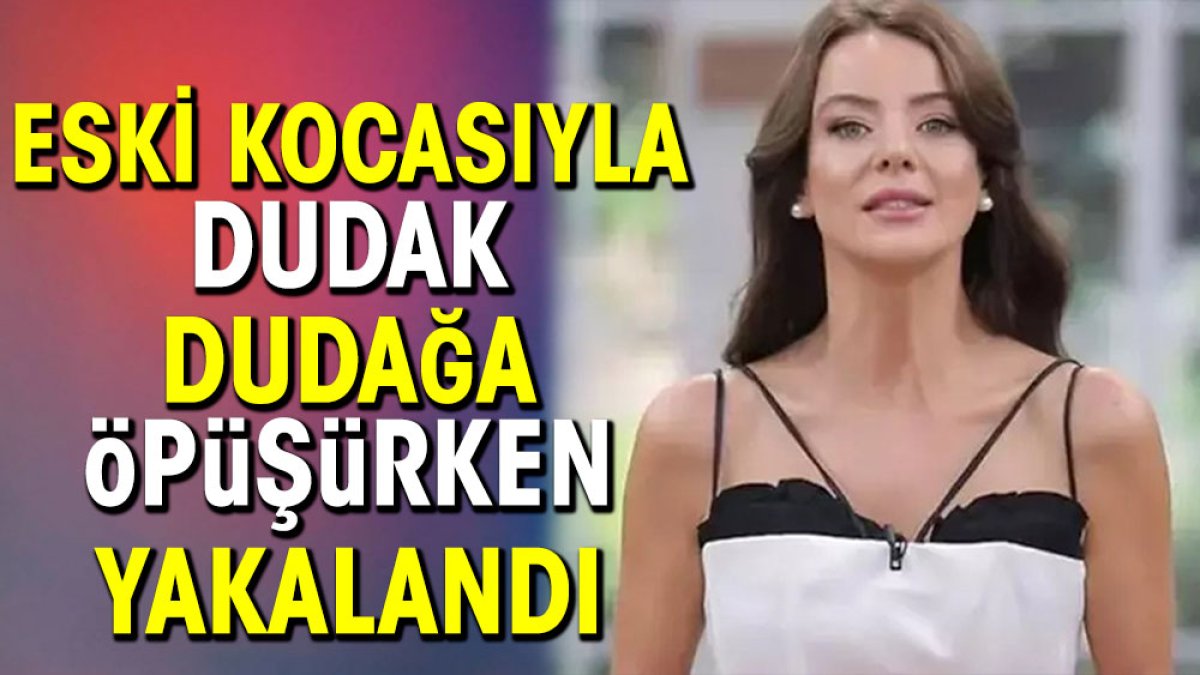 Eski kocasıyla dudak dudağa öpüşürken yakalandı