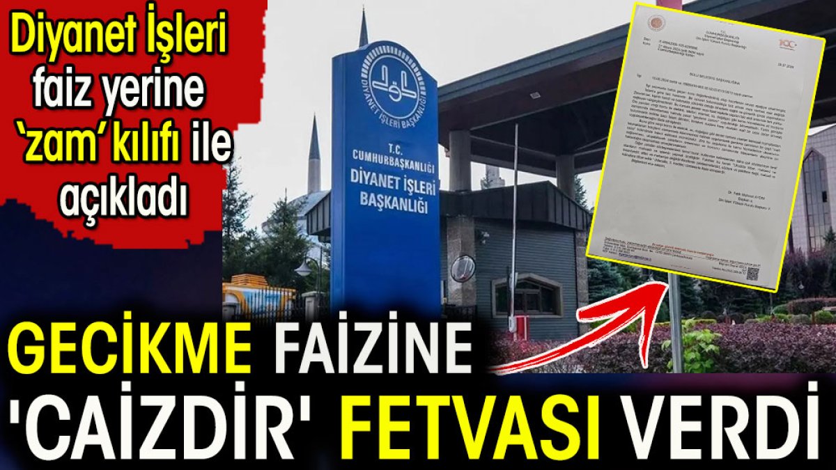 Gecikme faizine 'caizdir' fetvası verdi. Diyanet İşleri faiz yerine 'zam' kılıfıyla açıkladı