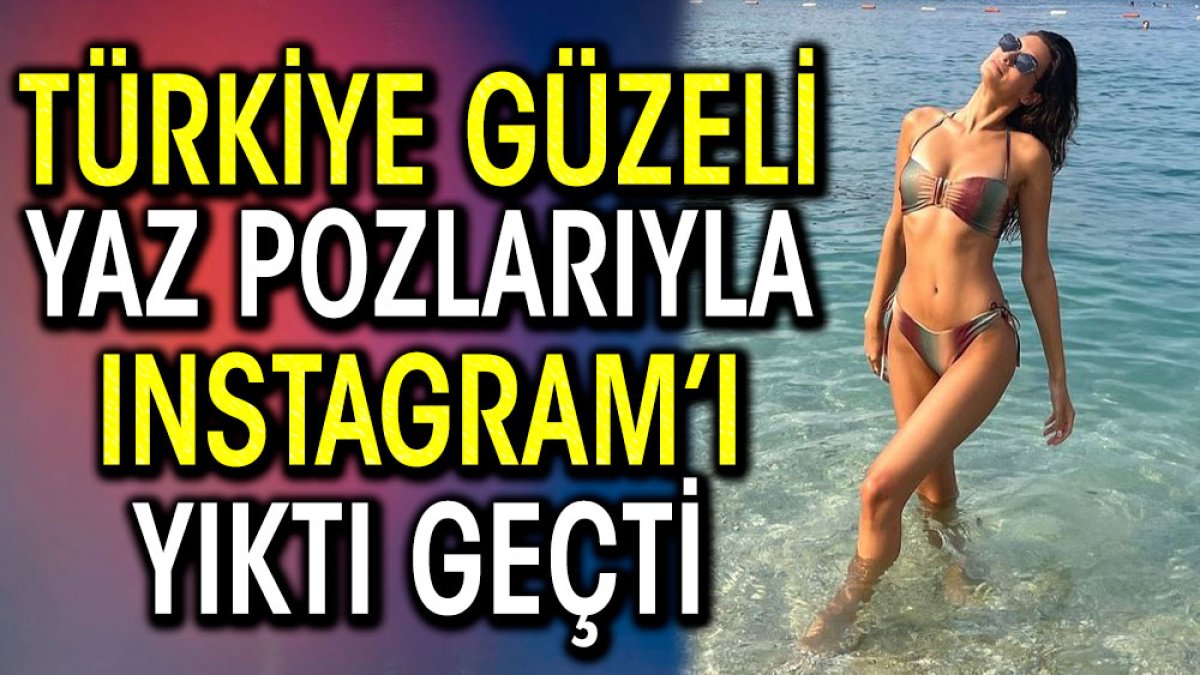 Türkiye güzeli yaz pozlarıyla Instagram’ı yıktı geçti