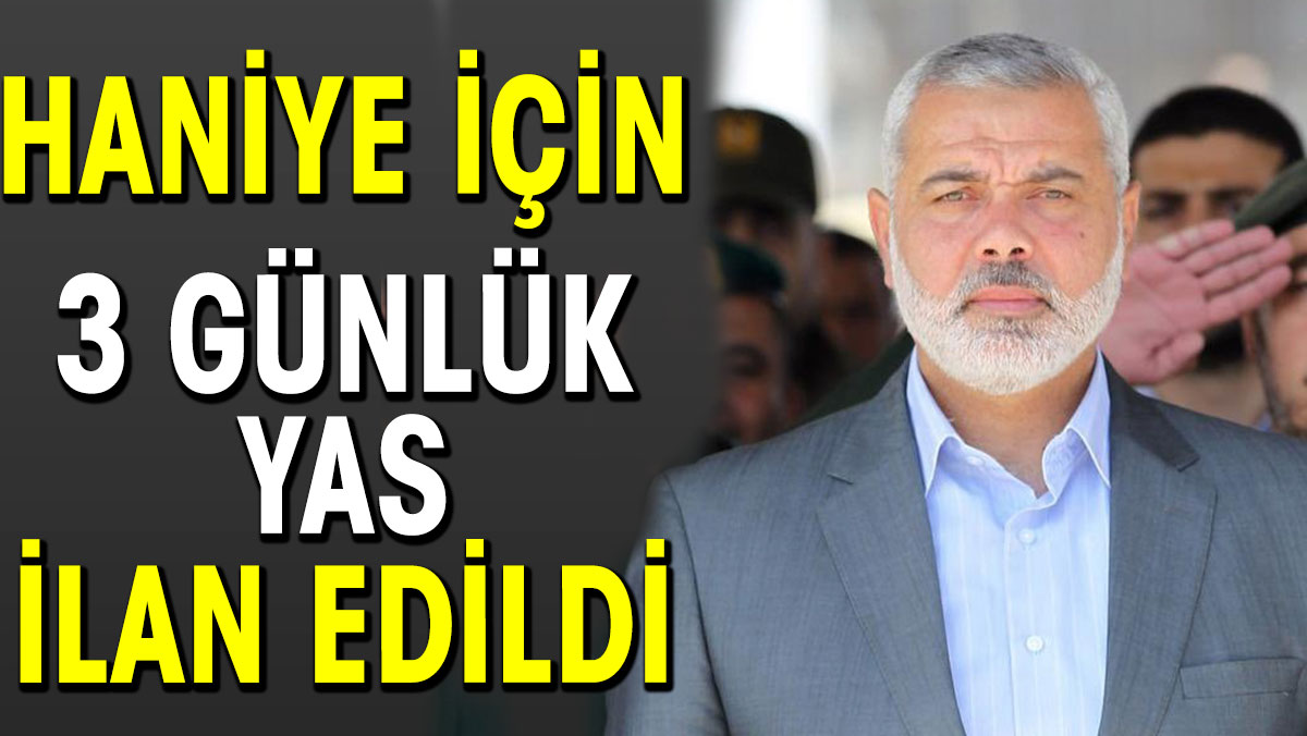 Haniye için 3 günlük yas ilan edildi