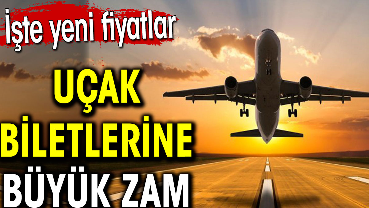 Uçak biletlerine büyük zam. İşte yeni fiyatlar