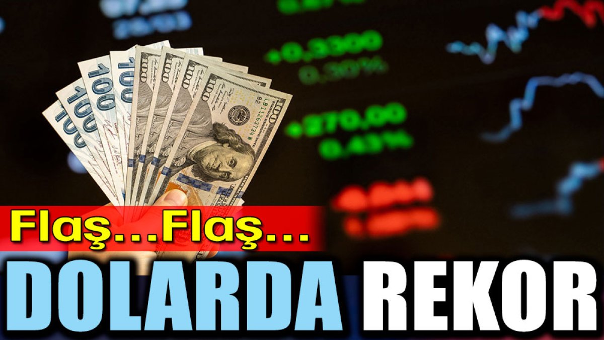 Flaş… Flaş… Dolarda rekor