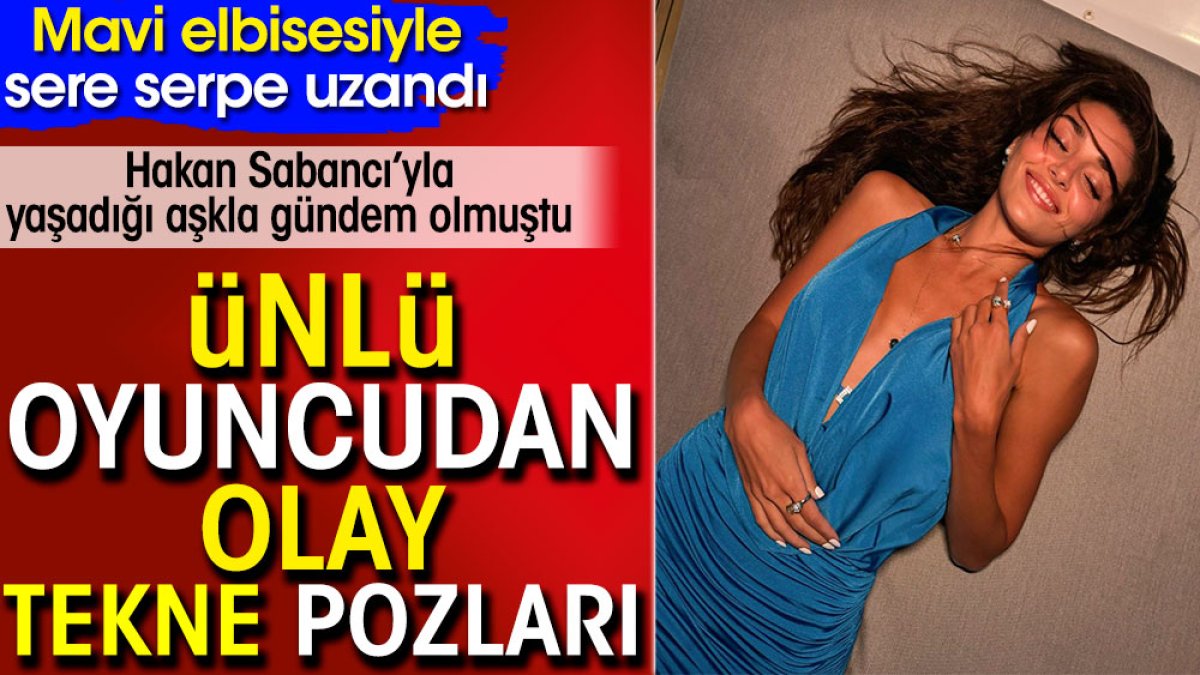 Ünlü oyuncudan olay tekne pozları. Mavi elbisesiyle sere serpe uzandı