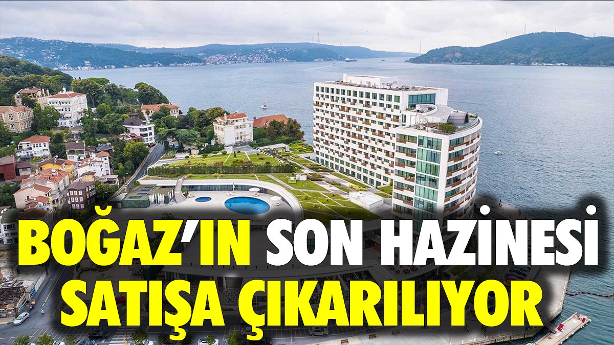 Boğaz'ın son hazinesi de satışa çıkarılıyor