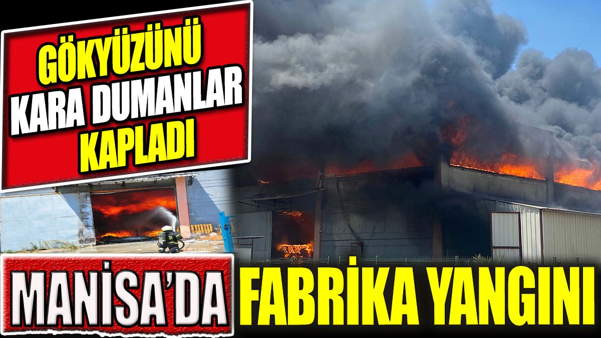 Manisa’da plastik fabrikasında yangın! Gökyüzünü kara dumanlar kapladı