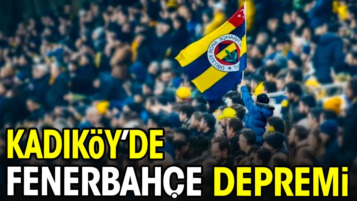 Kadıköy'de Fenerbahçe depremi