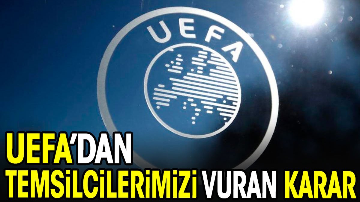 UEFA'dan temsilcilerimizi vuran karar