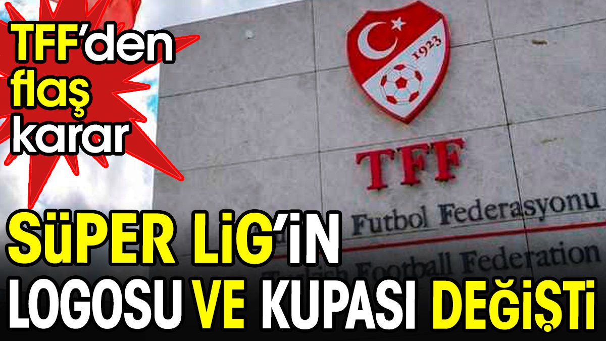 TFF'den flaş karar. Süper Lig'in logosu ve kupası değişti