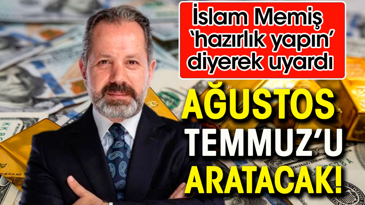 Ağustos Temmuz'u aratacak. İslam Memiş 'hazırlık yapın' diyerek uyardı