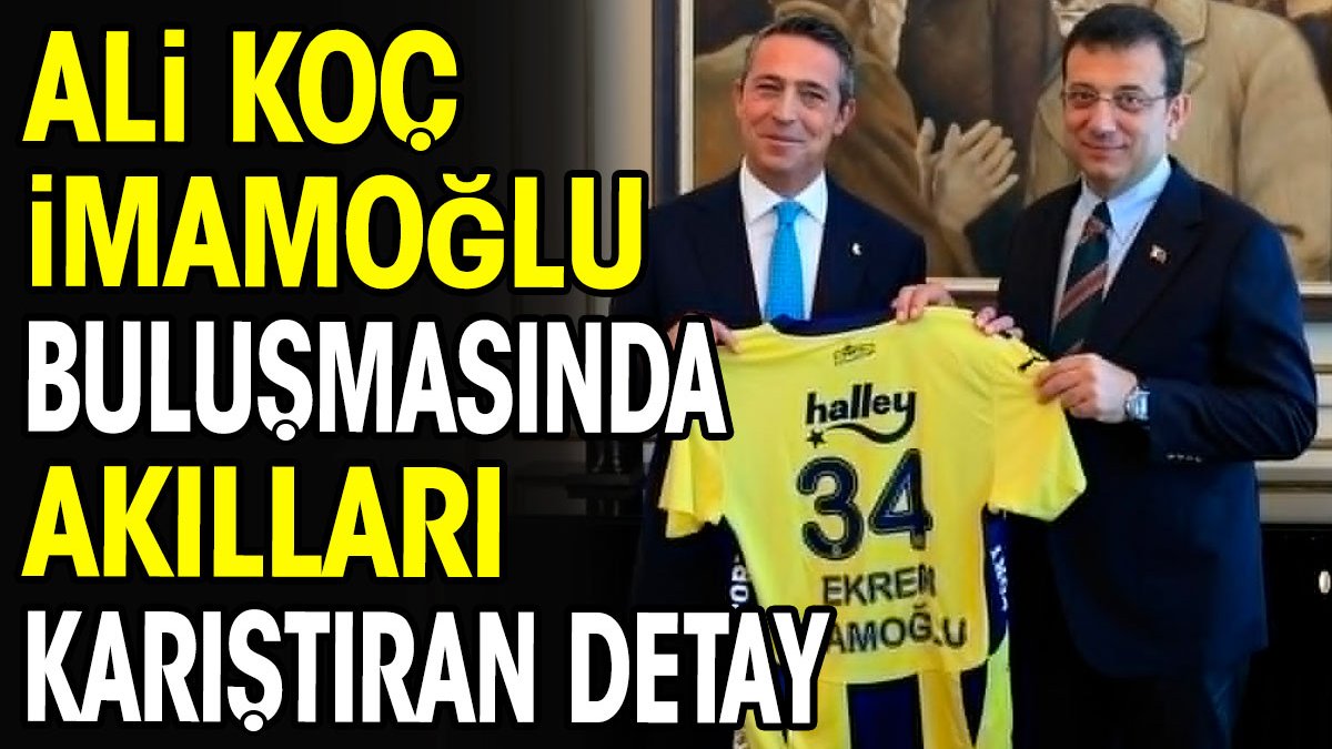 Ali Koç İmamoğlu buluşmasında akılları karıştıran detay