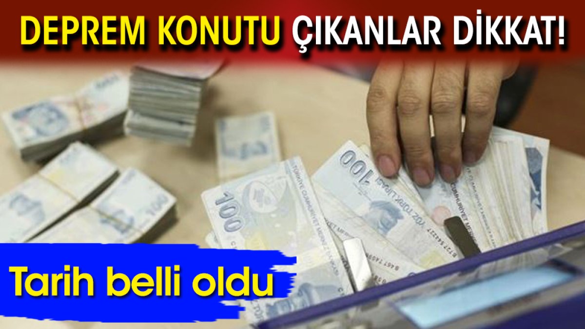 Deprem konutu çıkanlar dikkat! Tarih belli oldu