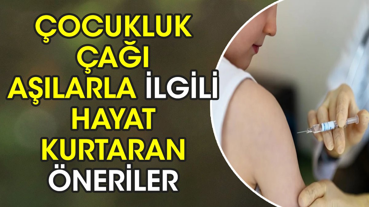 Çocukluk çağı aşılarla ilgili hayat kurtaran öneriler