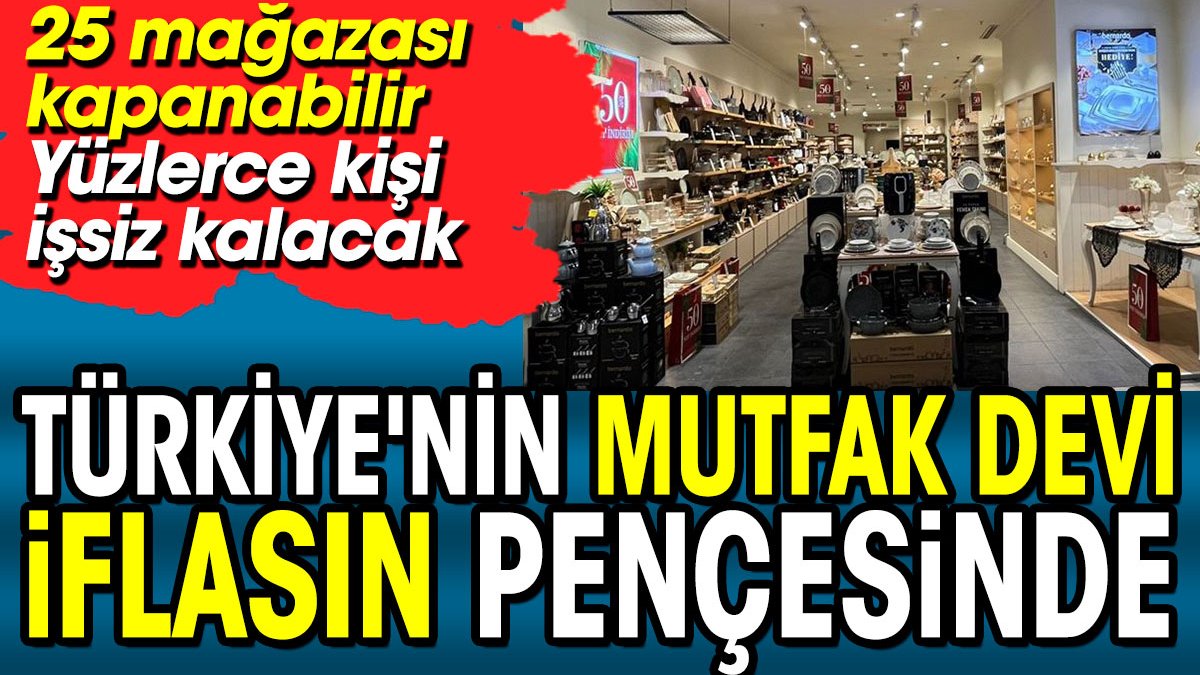 Türkiye'nin mutfak devi iflasın pençesinde. 25 mağazası kapanabilir. Yüzlerce kişi işsiz kalacak