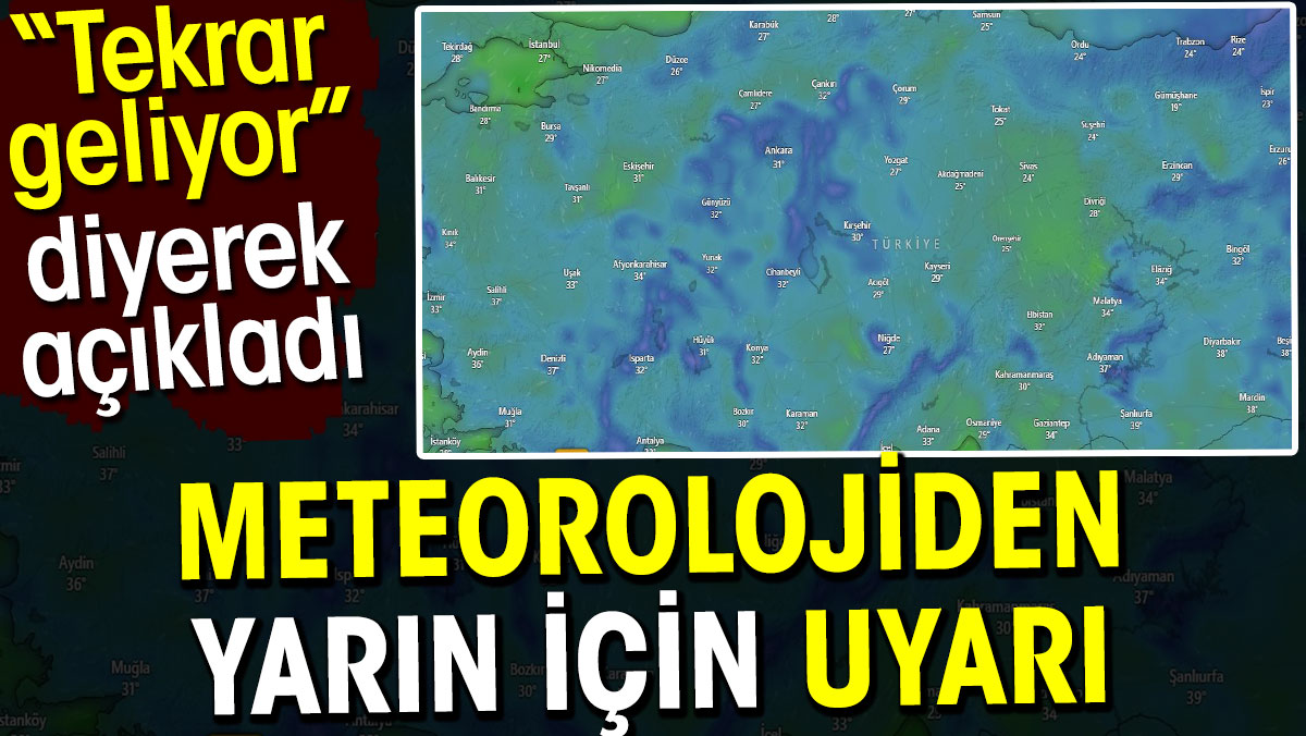 Meteorolojiden yarın için uyarı. Tekrar geliyor diyerek açıkladı