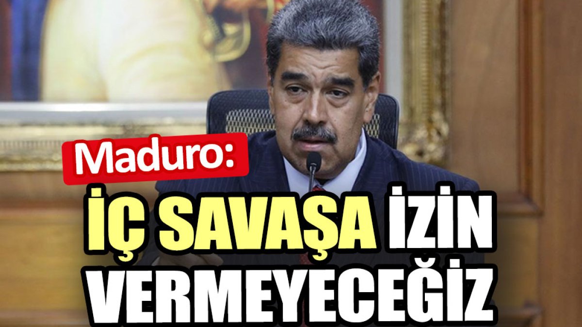 Maduro: İç savaşa izin vermeyeceğiz