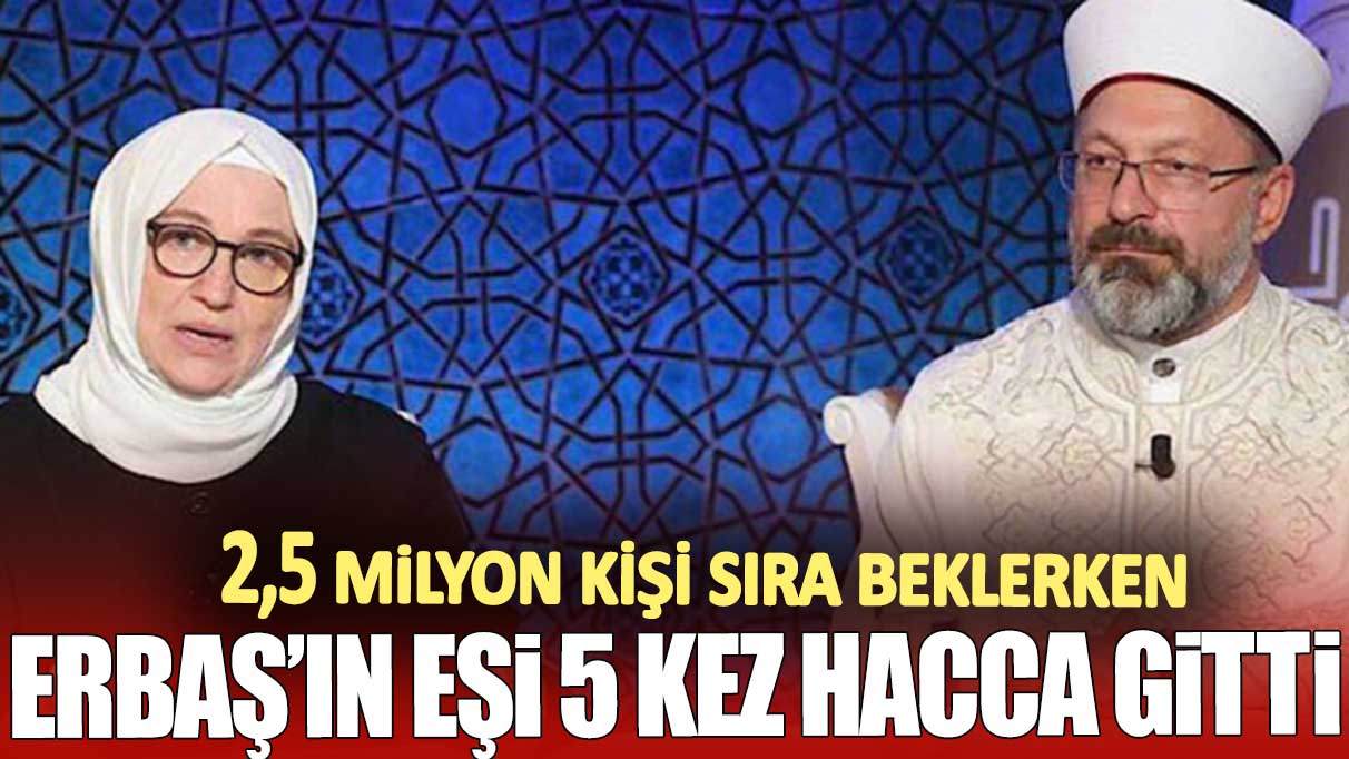 Ali Erbaş’ın eşi 5 kez hacca gitti. 2.5 milyon kişi sıra bekliyor