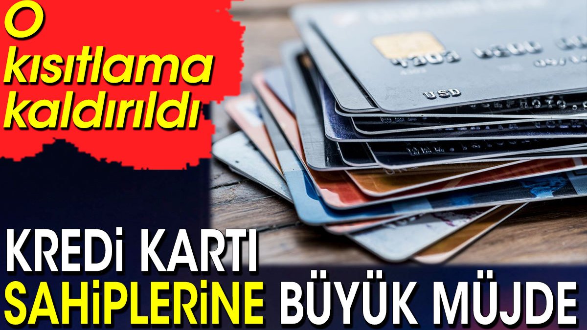 Kredi kartı sahiplerine müjde. O kısıtlama kaldırıldı