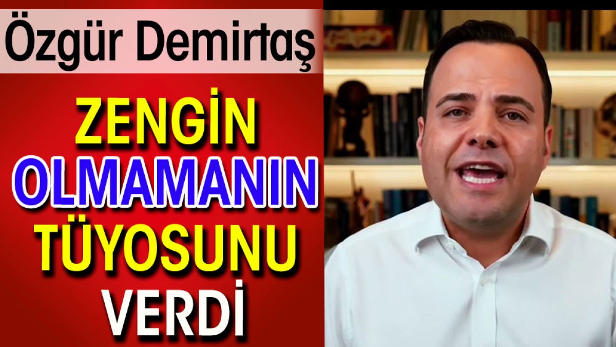 Özgür Demirtaş zengin olmamanın tüyosunu verdi