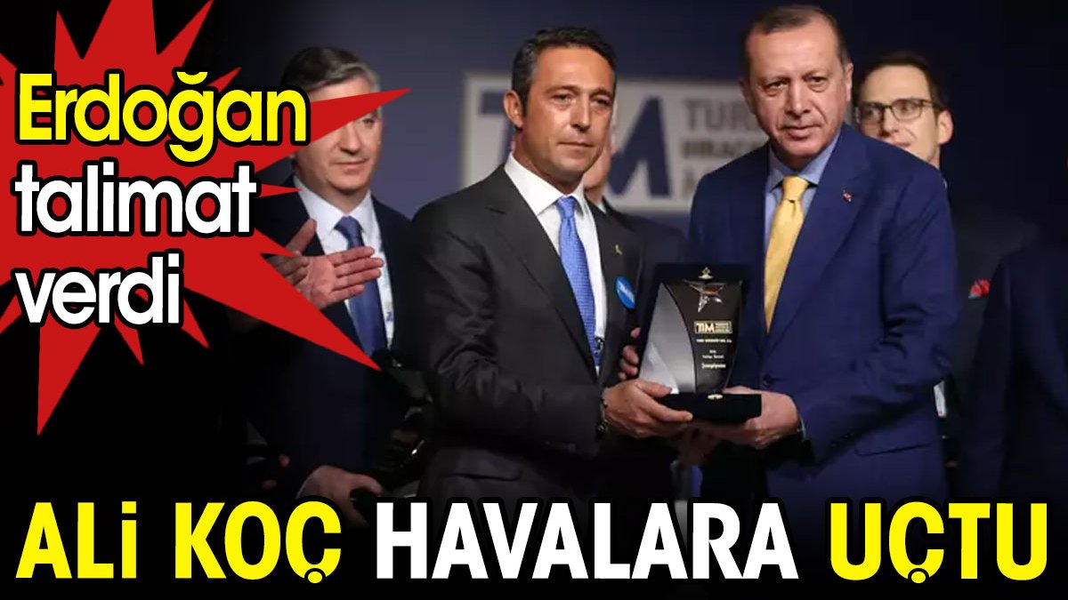 Erdoğan milyon dolarlık talimatı verdi. Ali Koç havalara uçtu