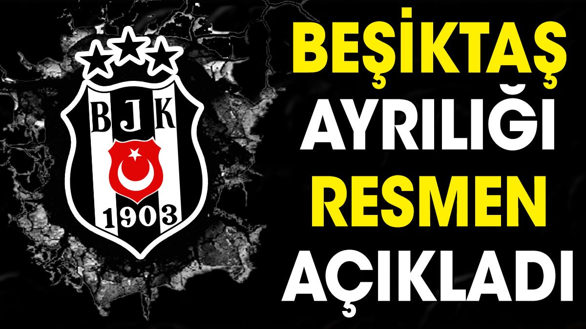 Beşiktaş ayrılığı açıkladı