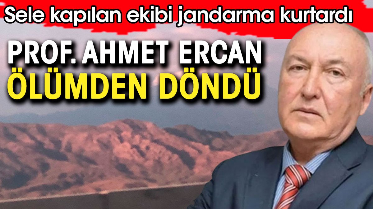 Prof. Ahmet Ercan ölümden döndü. Sele kapılan ekibi jandarma kurtardı