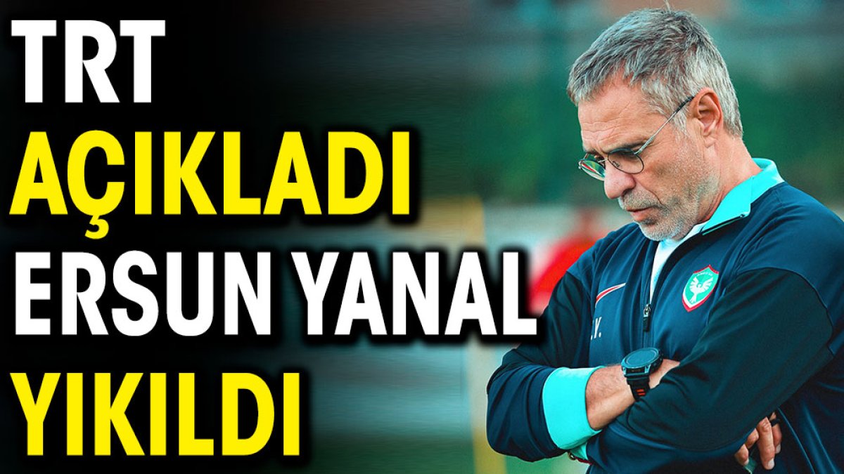 TRT açıkladı. Ersun Yanal yıkıldı