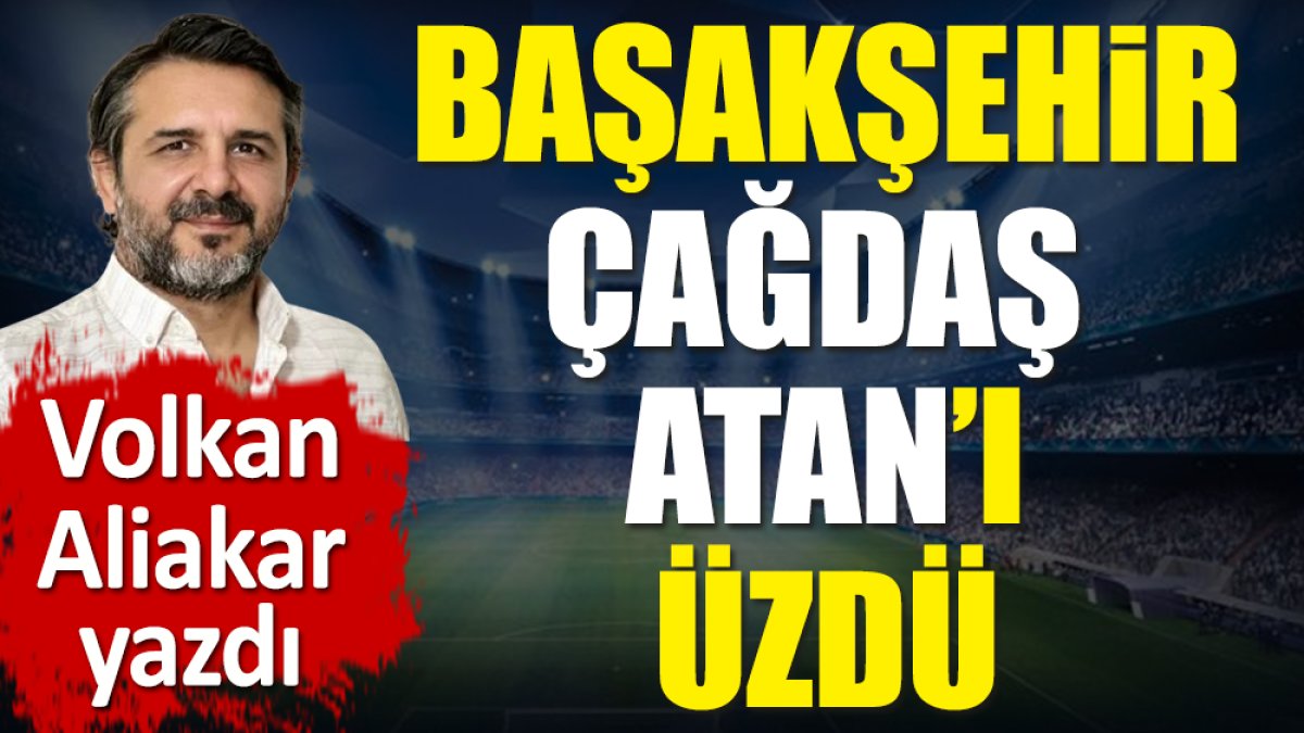 Başakşehir Çağdaş Atan'ı üzdü