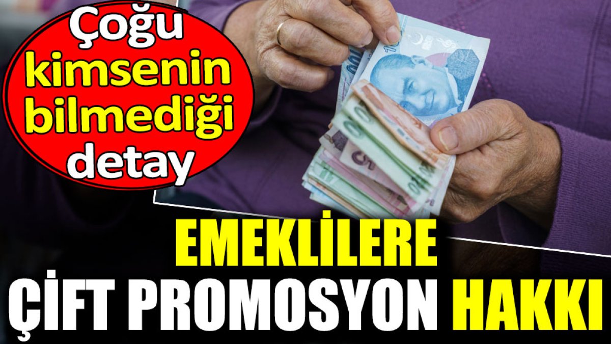 Emeklilere çift promosyon hakkı. Çoğu kimsenin bilmediği detay