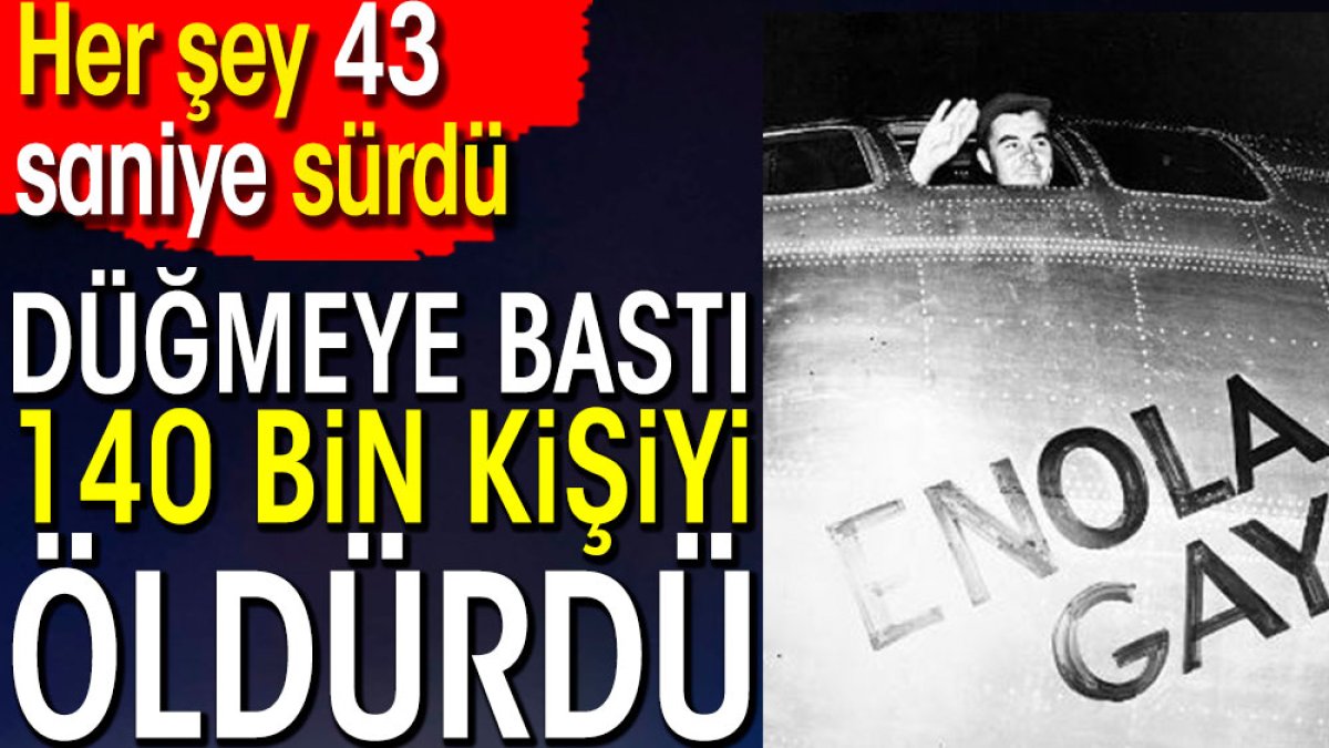 Bir düğmeye bastı 140 bin kişiyi öldürdü. Her şey 43 saniye sürdü