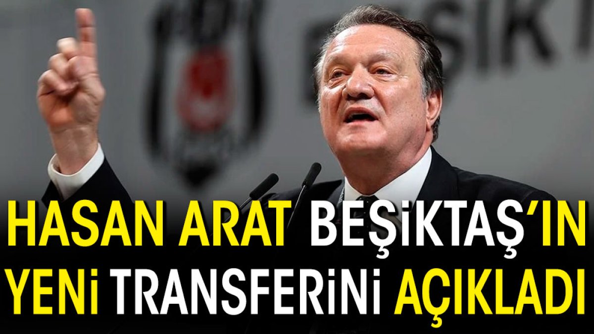 Hasan Arat Beşiktaş'ın yeni transferini açıkladı